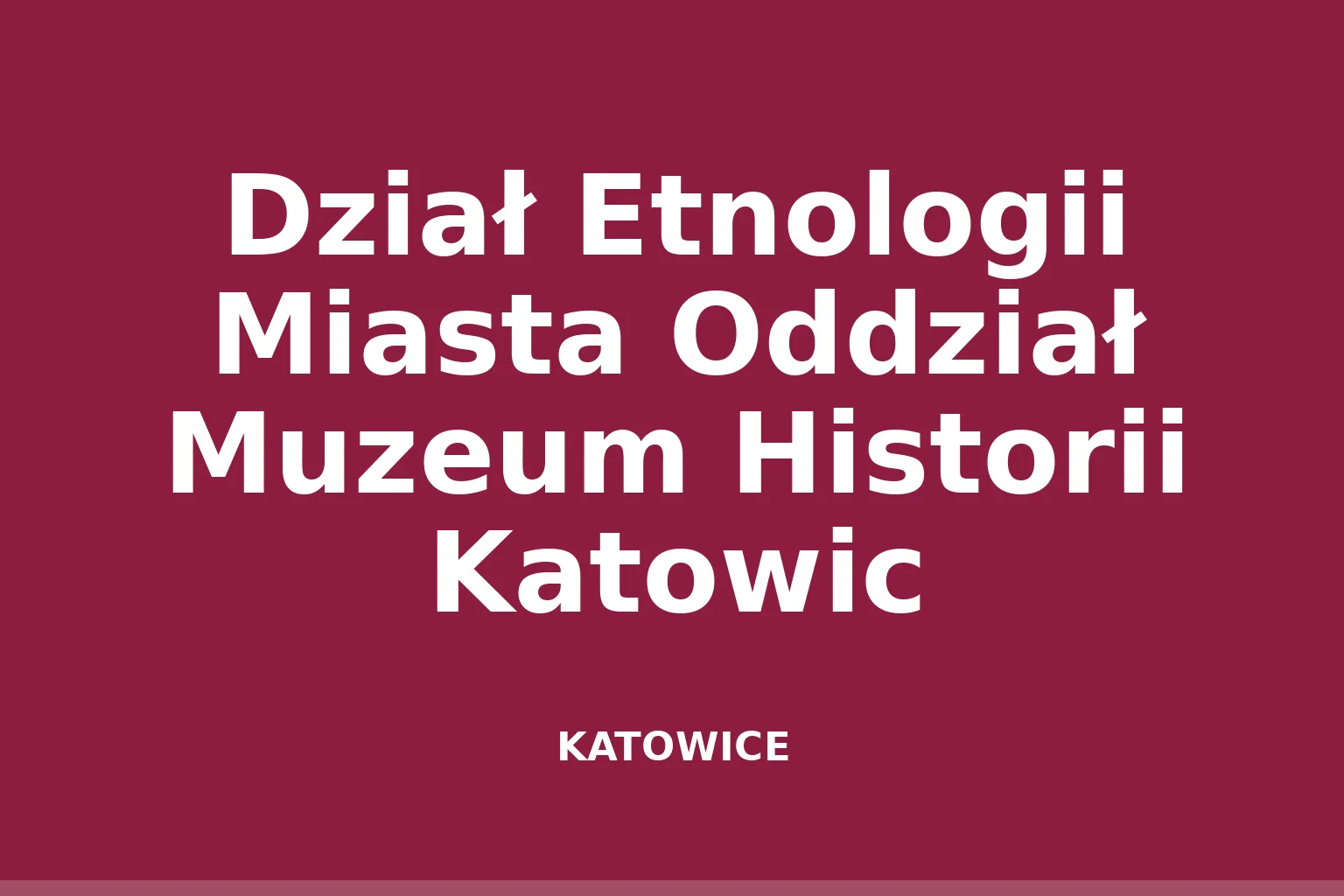 Dział Etnologii Miasta Oddział Muzeum Historii Katowic